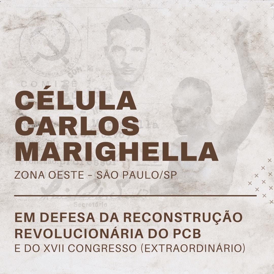 Célula Carlos Marighella (Zona Oeste de São Paulo) pela Reconstrução Revolucionária do PCB e pelo XVII Congresso Extraordinário!