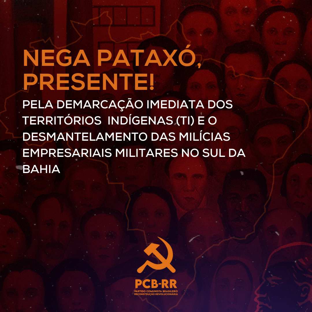 Nega Pataxó, presente! Pela demarcação imediata dos territórios indígenas (TI) e o desmantelamento das milícias empresariais - militares no sul da Bahia