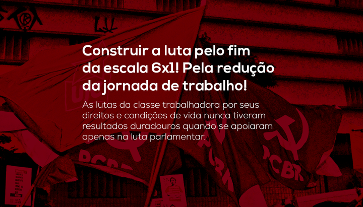 Construir a luta pelo FIM DA ESCALA 6x1! Pela redução da jornada de trabalho!