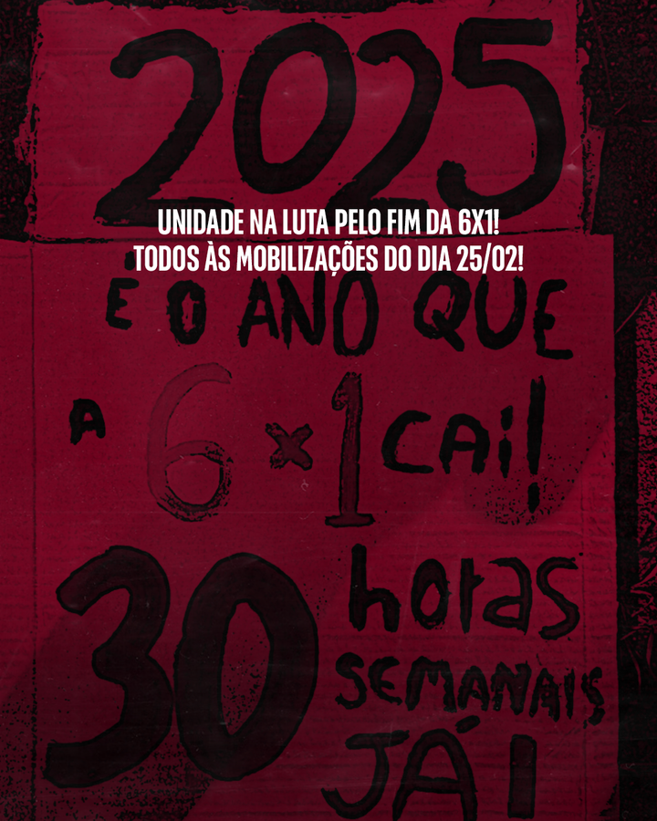 UNIDADE NA LUTA PELO FIM DA 6X1! TODOS ÀS MOBILIZAÇÕES DO DIA 25/02!